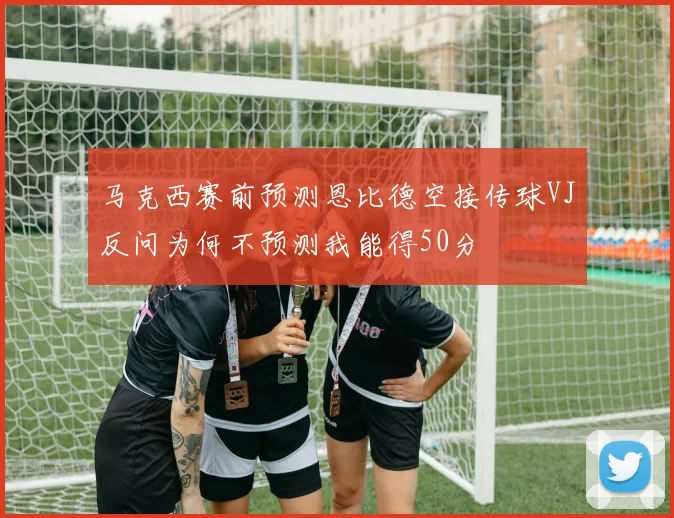 马克西赛前预测恩比德空接传球VJ反问为何不预测我能得50分