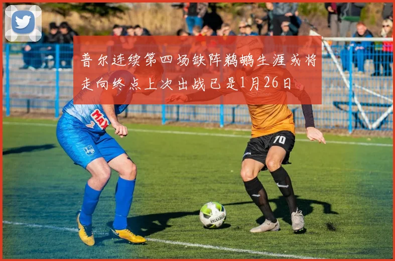 普尔连续第四场缺阵鹈鹕生涯或将走向终点上次出战已是1月26日